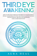 Third Eye Awakening: How to Open Your Third Eye for Spiritual Enlightenment, Psychic Awareness, Intuition and Pineal Gland Activation. Enhance Psychic Abilities and Mindpower Using Guided Meditation