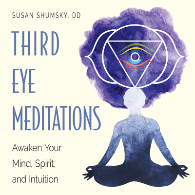 Third Eye Meditations: Awaken Your Mind, Spirit, and Intuition - Shumsky, Susan