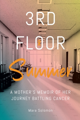 Third Floor Summer: A Mother's Memoir of Her Journey Battling Cancer - Solomon, Mara