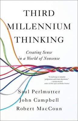 Third Millennium Thinking: Creating Sense in a World of Nonsense - Perlmutter, Saul, PhD, and Campbell, John, PhD, and Maccoun, Robert, PhD