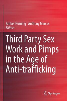 Third Party Sex Work and Pimps in the Age of Anti-trafficking - Horning, Amber (Editor), and Marcus, Anthony (Editor)