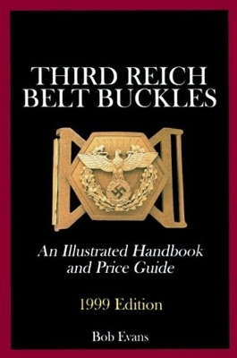 Third Reich Belt Buckles: An Illustrated Handbook and Price Guide - Evans, Bob