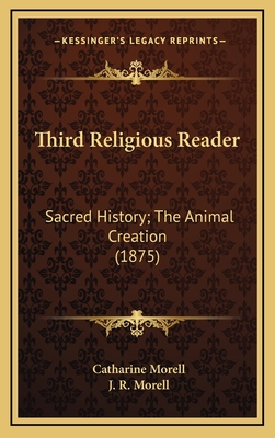 Third Religious Reader: Sacred History; The Animal Creation (1875) - Morell, Catharine, and Morell, J R (Editor)