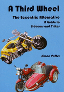 Third Wheel: The Eccentric Alternative: A Guide to Sidecars and Trikes