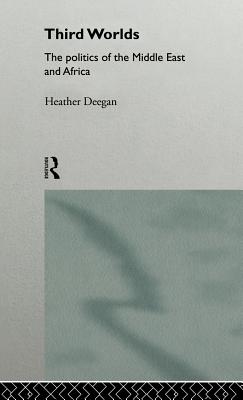 Third Worlds: Politics in the Middle East and Africa - Deegan, Heather, Dr.