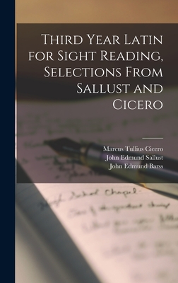 Third Year Latin for Sight Reading, Selections From Sallust and Cicero - Cicero, Marcus Tullius, and Barss, John Edmund, and Sallust, John Edmund