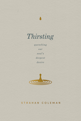 Thirsting: Quenching Our Soul's Deepest Desire - Coleman, Strahan