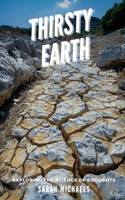 Thirsty Earth: Exploring the Science of Droughts - Michaels, Sarah