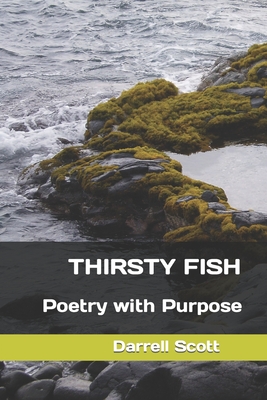 Thirsty Fish: Poetry with Purpose - Scott, Darrell