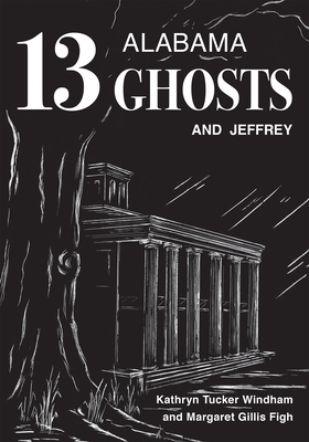 Thirteen Alabama Ghosts and Jeffrey: Commemorative Edition - Windham, Kathryn Tucker, and Figh, Margaret Gillis, and Hilley, Dilcy Windham (Foreword by)