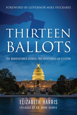 Thirteen Ballots: The Manufactured Scandal That Overturned an Election - Harris, Elizabeth
