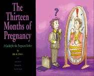 Thirteen Months of Pregnancy: A Guide for the Pregnant Father - Atalla, Bill M, and Gross, Gina R, and Archambeau, Kathleen, and Beitler, Stephen