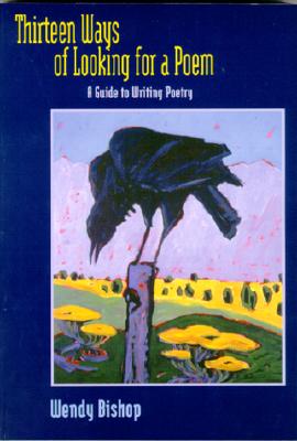 Thirteen Ways of Looking for a Poem: A Guide to Writing Poetry - Bishop, Wendy, Professor, B.A., M.A., PH.D.