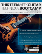 Thirteen Week Guitar Technique Bootcamp - Intermediate Level: 13 Powerful Practice Routines for Picking, Legato, Sweeping and Tapping Mastery