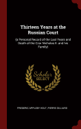 Thirteen Years at the Russian Court: (a Personal Record of the Last Years and Death of the Czar Nicholas II. and his Family)