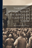 Thirteenth Annual Report of the Bureau of Statistics of Labor