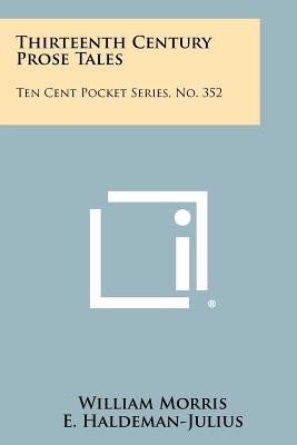 Thirteenth Century Prose Tales: Ten Cent Pocket Series, No. 352 - Morris, William, MD, and Haldeman-Julius, E (Editor), and Finger, Charles J (Foreword by)