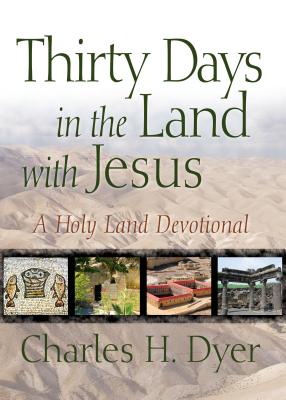Thirty Days In The Land With Jesus - Dyer, Charles H.