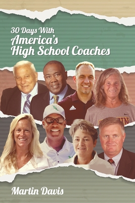 Thirty Days with America's High School Coaches: True stories of successful coaches using imagination and a strong internal compass to shape tomorrow's leaders - Davis, Martin A, and MacDonald, G Jeffrey (Foreword by), and Gearity, Brian (Preface by)