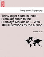 Thirty-eight Years in India. From Juganath to the Himalaya Mountains ... With 100 illustrations by the author.