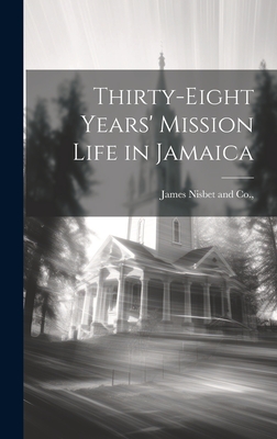 Thirty-Eight Years' Mission Life in Jamaica - James Nisbet and Co (Creator)