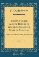 Thirty-Fourth Annual Report of the State Examiner, State of Montana: For the Fiscal Year Ending June 30, 1930 (Classic Reprint)