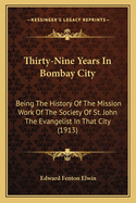 Thirty-Nine Years In Bombay City: Being The History Of The Mission Work Of The Society Of St. John The Evangelist In That City (1913)