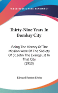 Thirty-Nine Years In Bombay City: Being The History Of The Mission Work Of The Society Of St. John The Evangelist In That City (1913)