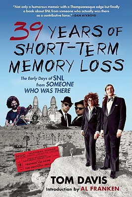 Thirty-Nine Years of Short-Term Memory Loss: The Early Days of Snl from Someone Who Was There - Davis, Tom, and Franken, Al (Introduction by)
