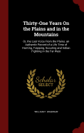 Thirty-One Years on the Plains and in the Mountains: Or, the Last Voice from the Plains. an Authentic Record of a Life Time of Hunting, Trapping, Scouting and Indian Fighting in the Far West