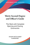 Thirty Second Degree and Officer's Guide: The Work with Complete Opening and Closing Ceremonies