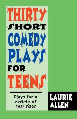 Thirty Short Comedy Plays for Teens - Allen, Laurie