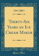 Thirty-Six Years an Ice Cream Maker (Classic Reprint)