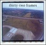 Thirty-Two Frames