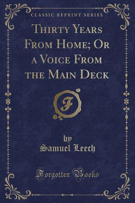 Thirty Years from Home; Or a Voice from the Main Deck (Classic Reprint) - Leech, Samuel