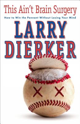 This Ain't Brain Surgery: How to Win the Pennant Without Losing Your Mind - Dierker, Larry