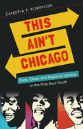 This Ain't Chicago: Race, Class, and Regional Identity in the Post-Soul South