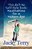 "This Ain't No Self-Help Book: Meditations for a Modern Age"