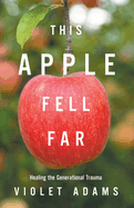 This Apple Fell Far: Healing the Generational Trauma