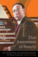 This Awareness of Beauty: The Orchestral and Wind Band Music of Healey Willan