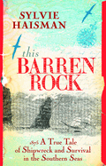 This Barren Rock: A True Tale of Shipwreck and Survival on the Southern Seas