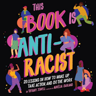 This Book Is Anti-Racist: 20 Lessons on How to Wake Up, Take Action, and Do the Work