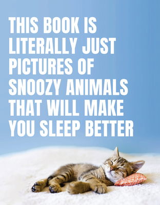 This Book Is Literally Just Pictures of Snoozy Animals That Will Make You Sleep Better - Smith Street Books (Editor)