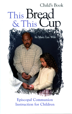 This Bread and This Cup - Child's Book: Episcopal Communion Study - Wile, Mary Lee