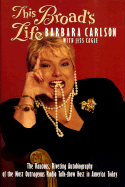 This Broad's Life: The Raucous, Riveting Autobiography of the Most Outrageous Radio Talk-Show...