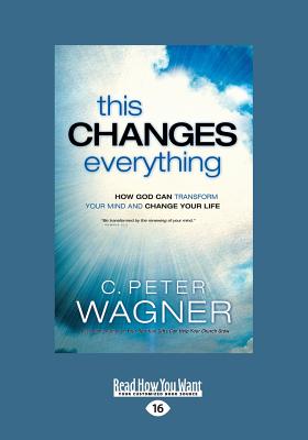 This Changes Everything: How God Can Transform Your Mind and Change Your Life - Wagner, C. Peter