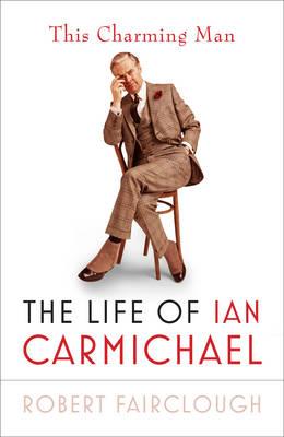 This Charming Man: The Life of Ian Carmichael - Fairclough, Robert