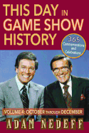 This Day in Game Show History- 365 Commemorations and Celebrations, Vol. 4: October Through December