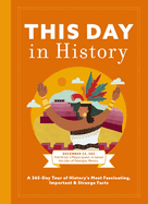 This Day in History: A 365-Day Tour of History's Most Fascinating, Important and   Strange Facts and   Figures