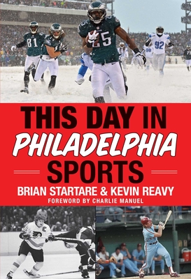 This Day in Philadelphia Sports - Startare, Brian, and Reavy, Kevin, and Manuel, Charlie (Foreword by)